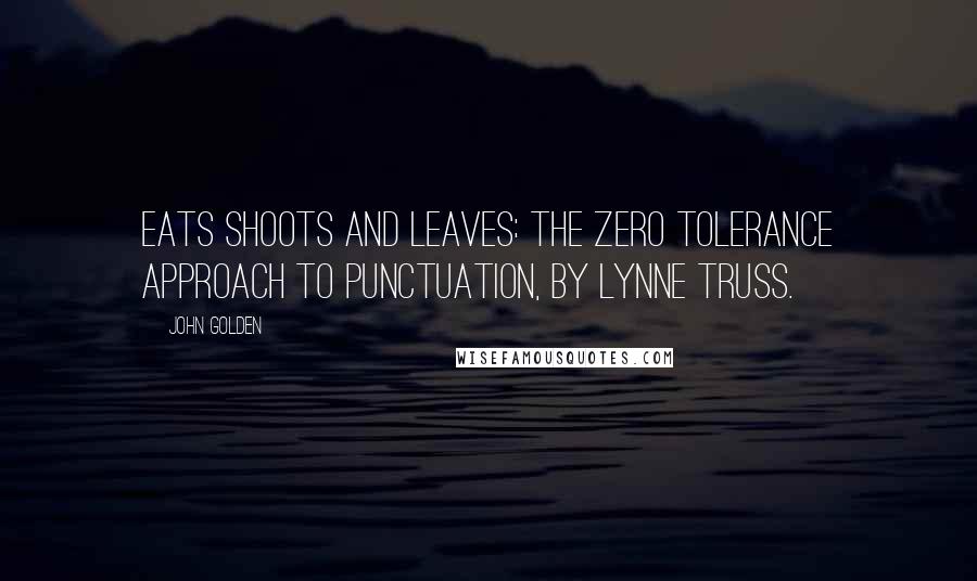 John Golden Quotes: Eats Shoots and Leaves: The Zero Tolerance Approach to Punctuation, by Lynne Truss.