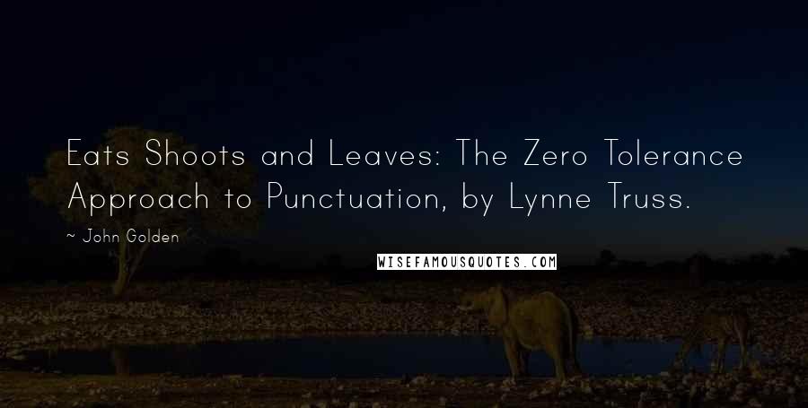 John Golden Quotes: Eats Shoots and Leaves: The Zero Tolerance Approach to Punctuation, by Lynne Truss.