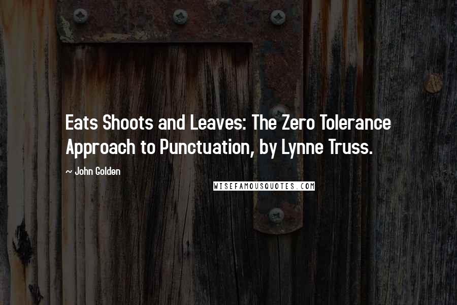 John Golden Quotes: Eats Shoots and Leaves: The Zero Tolerance Approach to Punctuation, by Lynne Truss.