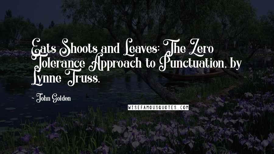 John Golden Quotes: Eats Shoots and Leaves: The Zero Tolerance Approach to Punctuation, by Lynne Truss.