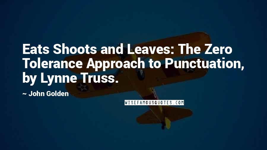 John Golden Quotes: Eats Shoots and Leaves: The Zero Tolerance Approach to Punctuation, by Lynne Truss.