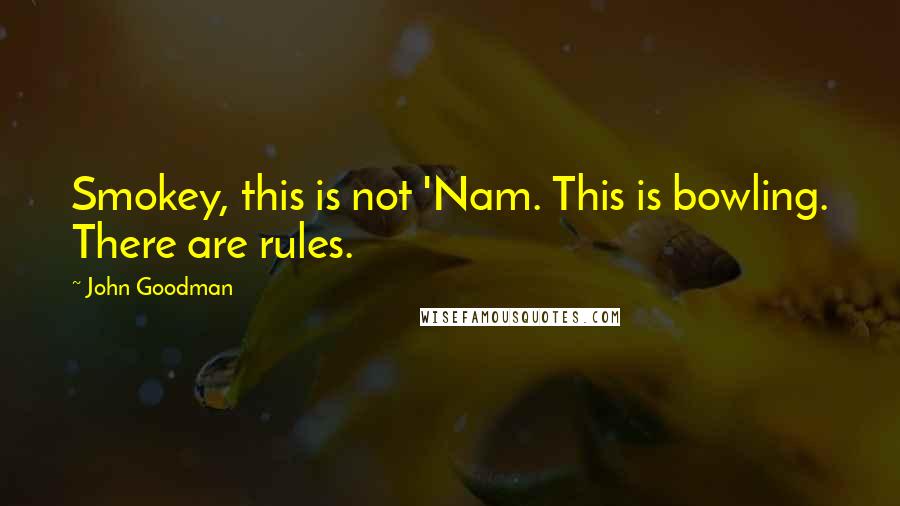 John Goodman Quotes: Smokey, this is not 'Nam. This is bowling. There are rules.