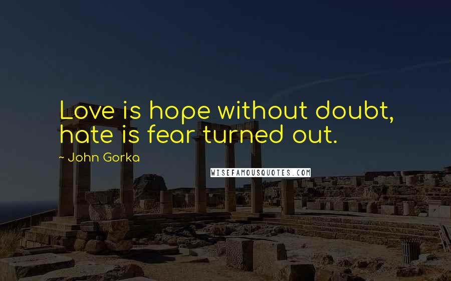 John Gorka Quotes: Love is hope without doubt, hate is fear turned out.