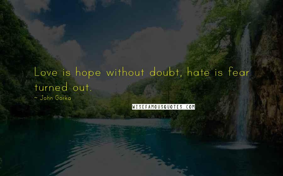 John Gorka Quotes: Love is hope without doubt, hate is fear turned out.