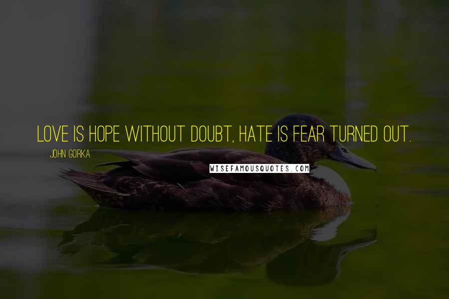 John Gorka Quotes: Love is hope without doubt, hate is fear turned out.