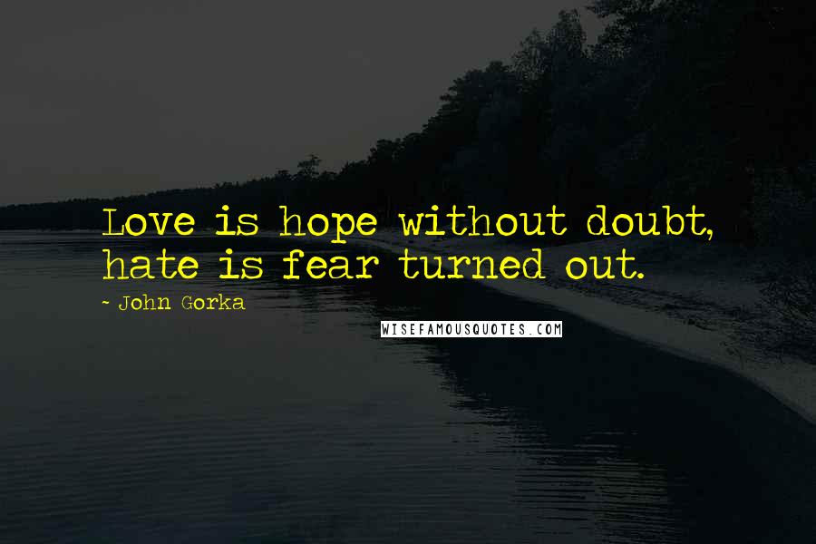 John Gorka Quotes: Love is hope without doubt, hate is fear turned out.