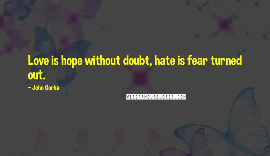 John Gorka Quotes: Love is hope without doubt, hate is fear turned out.
