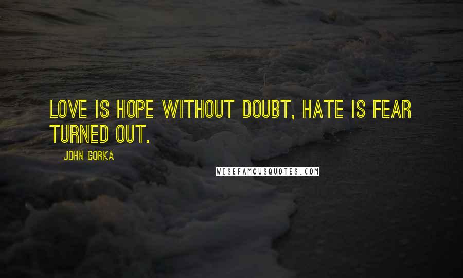John Gorka Quotes: Love is hope without doubt, hate is fear turned out.