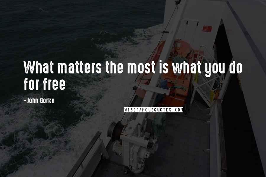 John Gorka Quotes: What matters the most is what you do for free