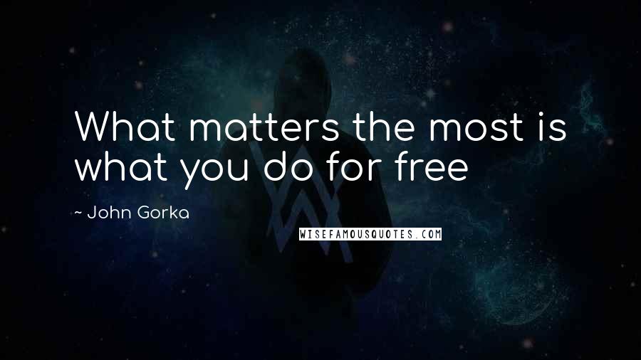 John Gorka Quotes: What matters the most is what you do for free
