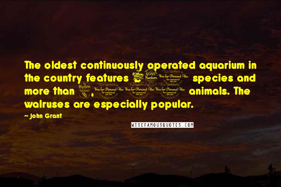 John Grant Quotes: The oldest continuously operated aquarium in the country features 630 species and more than 8,000 animals. The walruses are especially popular.