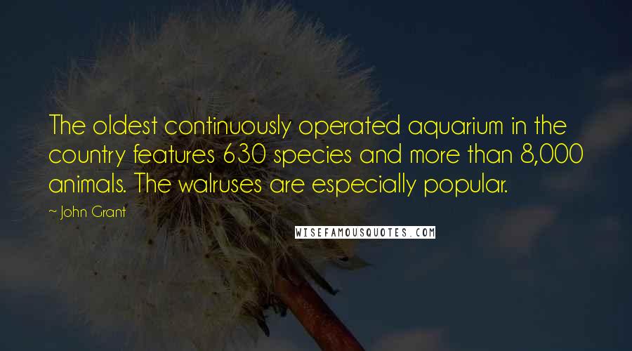 John Grant Quotes: The oldest continuously operated aquarium in the country features 630 species and more than 8,000 animals. The walruses are especially popular.