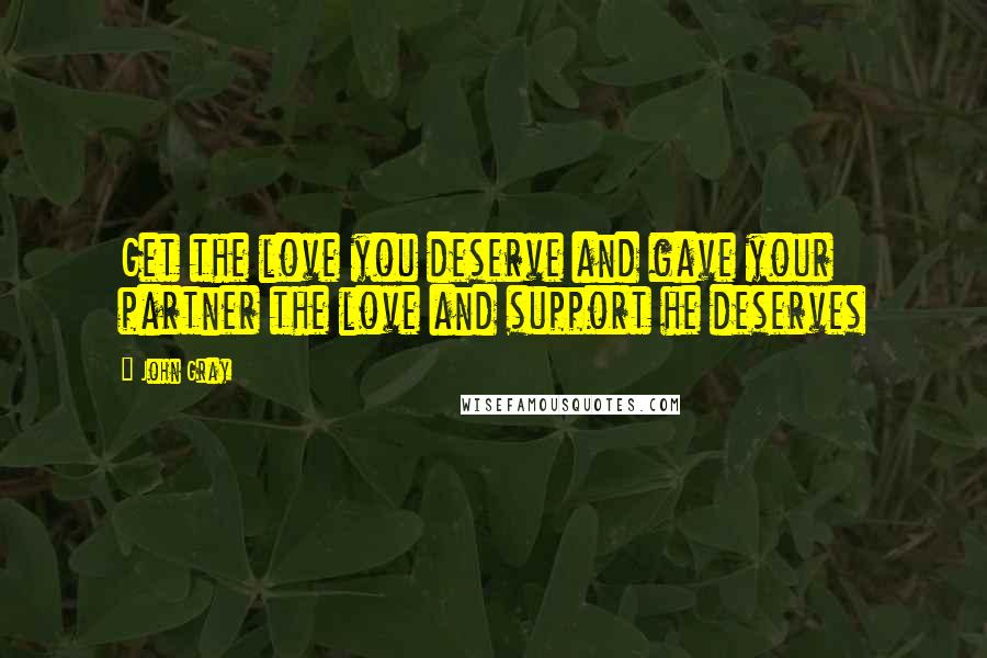 John Gray Quotes: Get the love you deserve and gave your partner the love and support he deserves