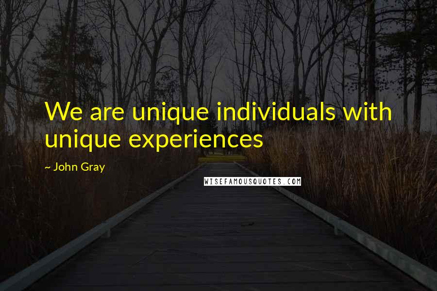 John Gray Quotes: We are unique individuals with unique experiences