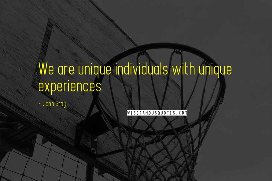 John Gray Quotes: We are unique individuals with unique experiences