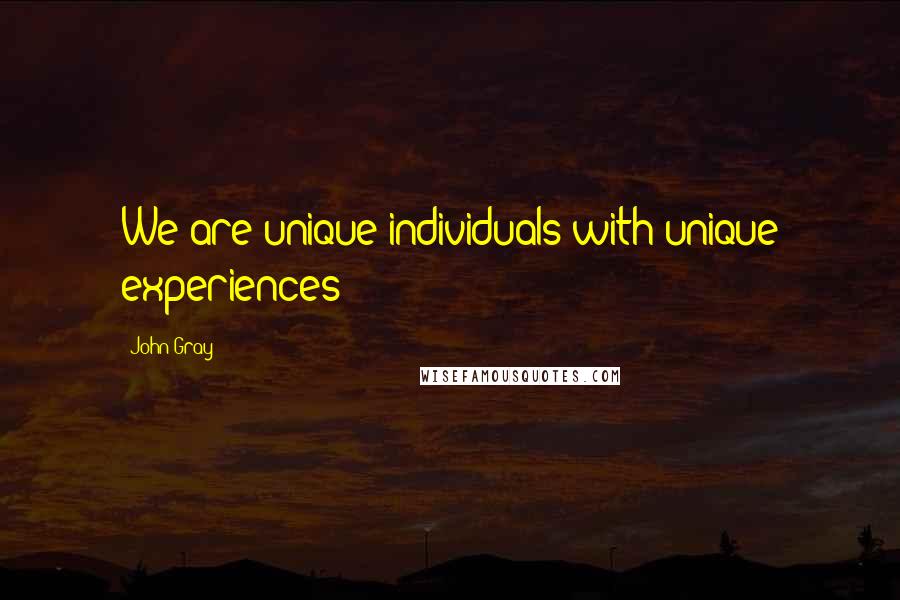 John Gray Quotes: We are unique individuals with unique experiences