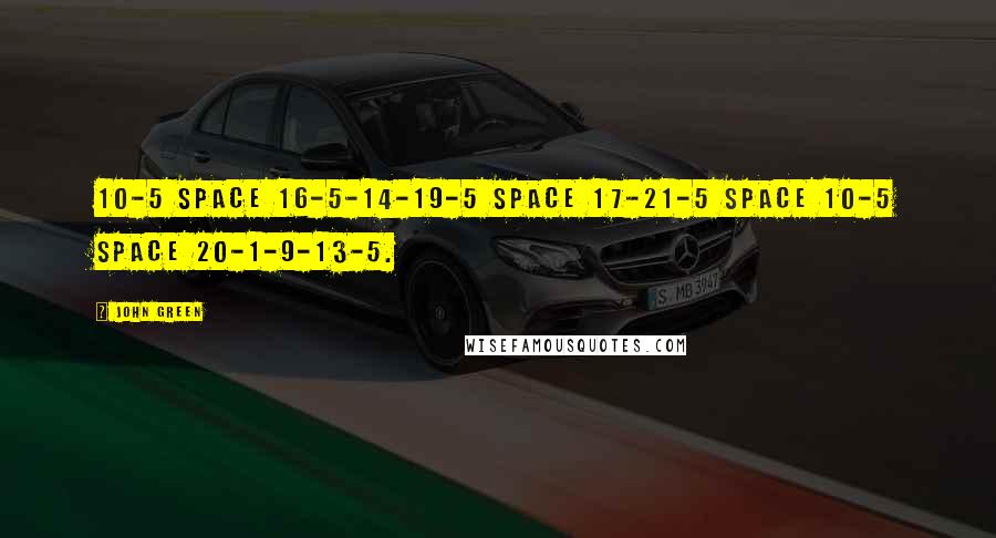 John Green Quotes: 10-5 space 16-5-14-19-5 space 17-21-5 space 10-5 space 20-1-9-13-5.