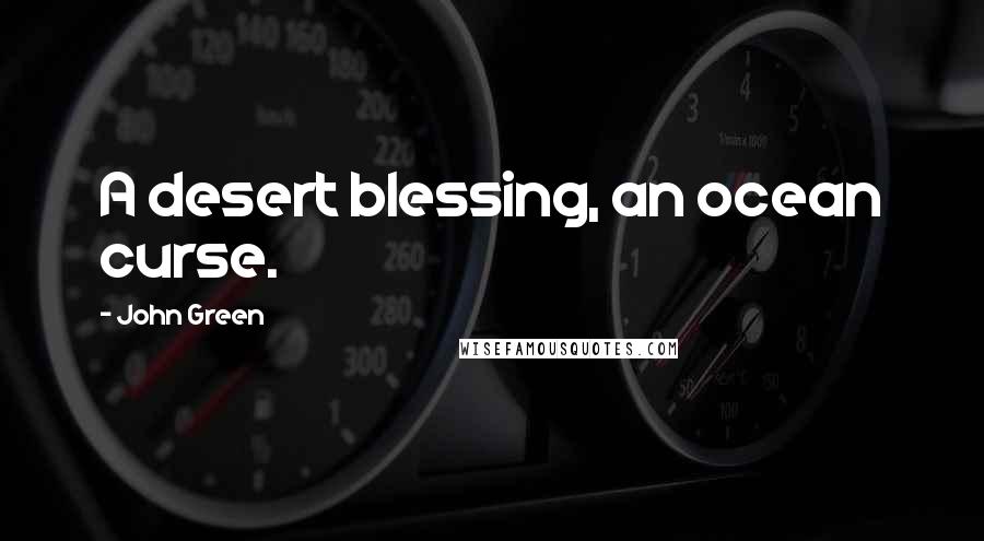 John Green Quotes: A desert blessing, an ocean curse.