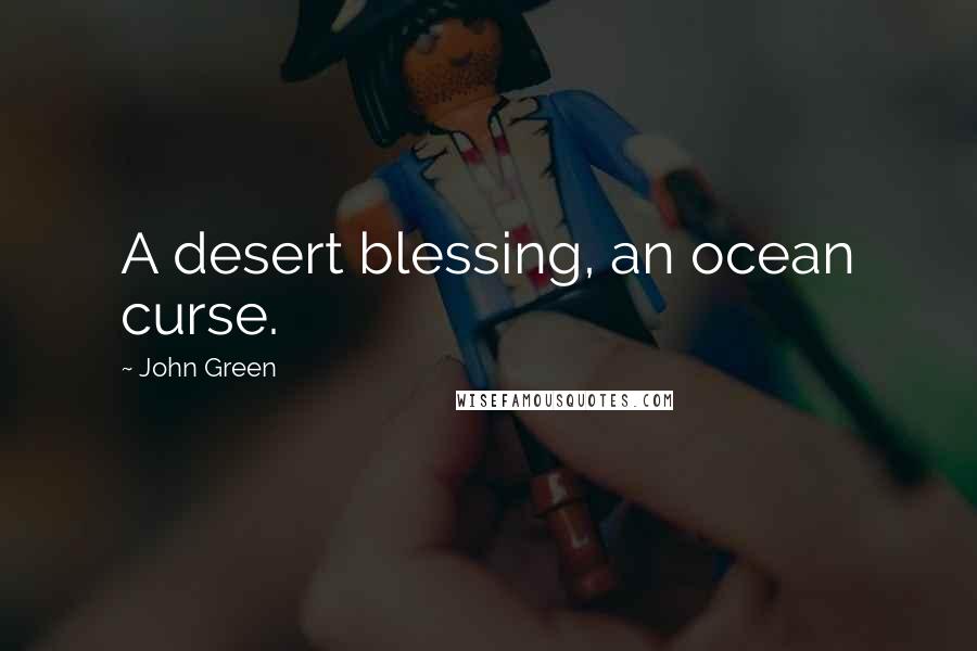 John Green Quotes: A desert blessing, an ocean curse.