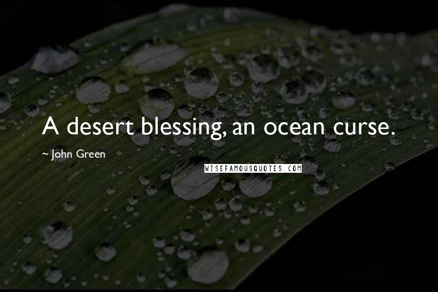 John Green Quotes: A desert blessing, an ocean curse.