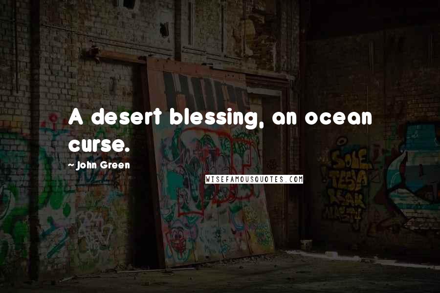 John Green Quotes: A desert blessing, an ocean curse.