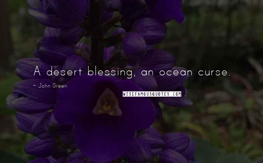 John Green Quotes: A desert blessing, an ocean curse.