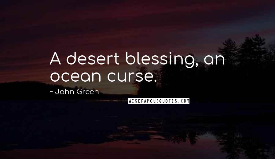 John Green Quotes: A desert blessing, an ocean curse.