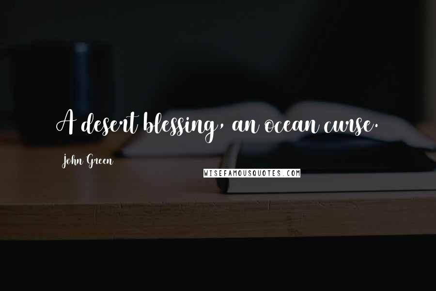 John Green Quotes: A desert blessing, an ocean curse.