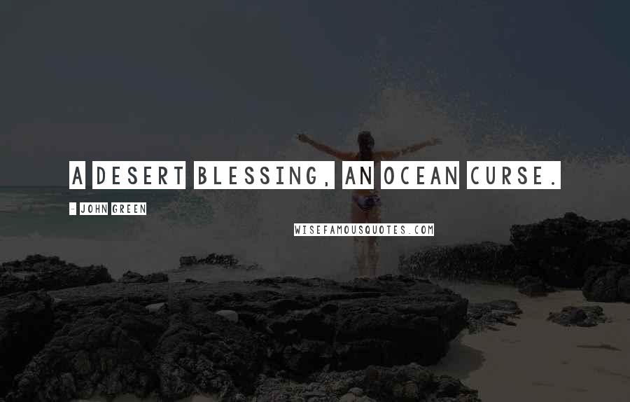 John Green Quotes: A desert blessing, an ocean curse.