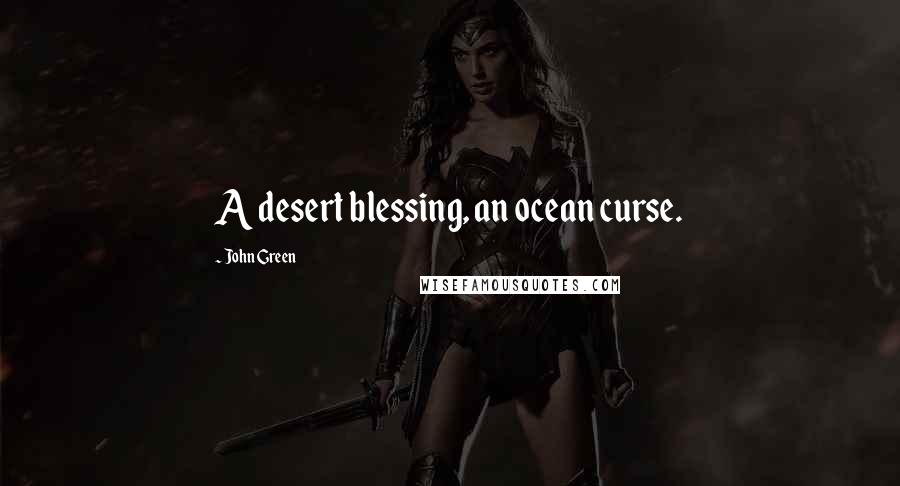 John Green Quotes: A desert blessing, an ocean curse.