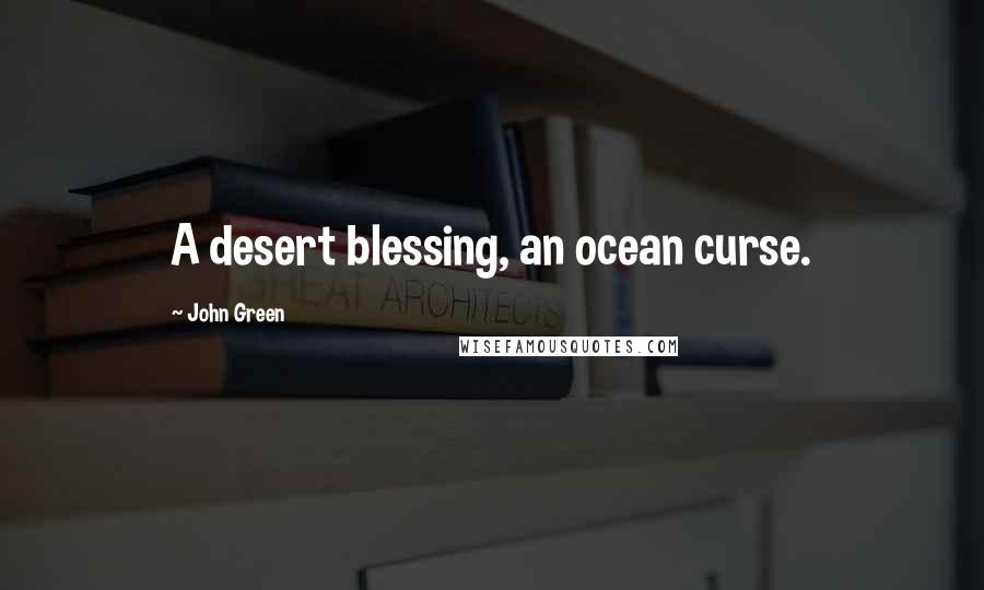 John Green Quotes: A desert blessing, an ocean curse.