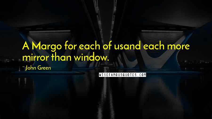 John Green Quotes: A Margo for each of usand each more mirror than window.