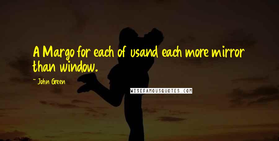 John Green Quotes: A Margo for each of usand each more mirror than window.