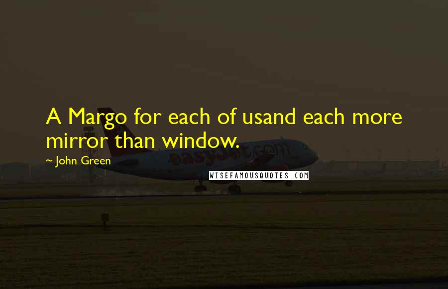 John Green Quotes: A Margo for each of usand each more mirror than window.