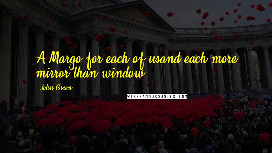 John Green Quotes: A Margo for each of usand each more mirror than window.