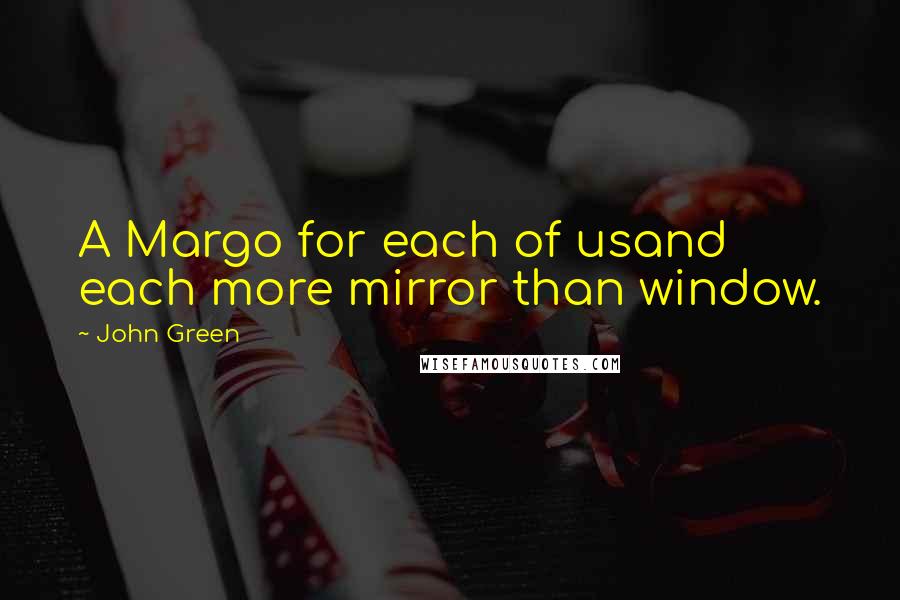John Green Quotes: A Margo for each of usand each more mirror than window.