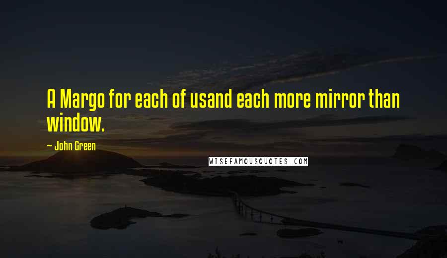 John Green Quotes: A Margo for each of usand each more mirror than window.