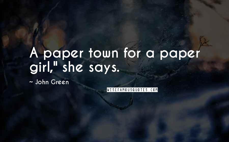 John Green Quotes: A paper town for a paper girl," she says.