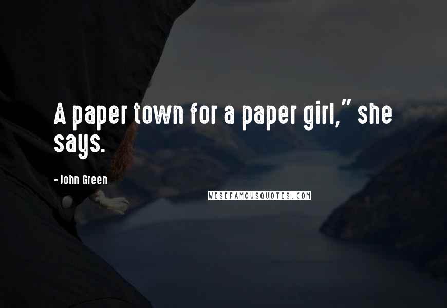 John Green Quotes: A paper town for a paper girl," she says.