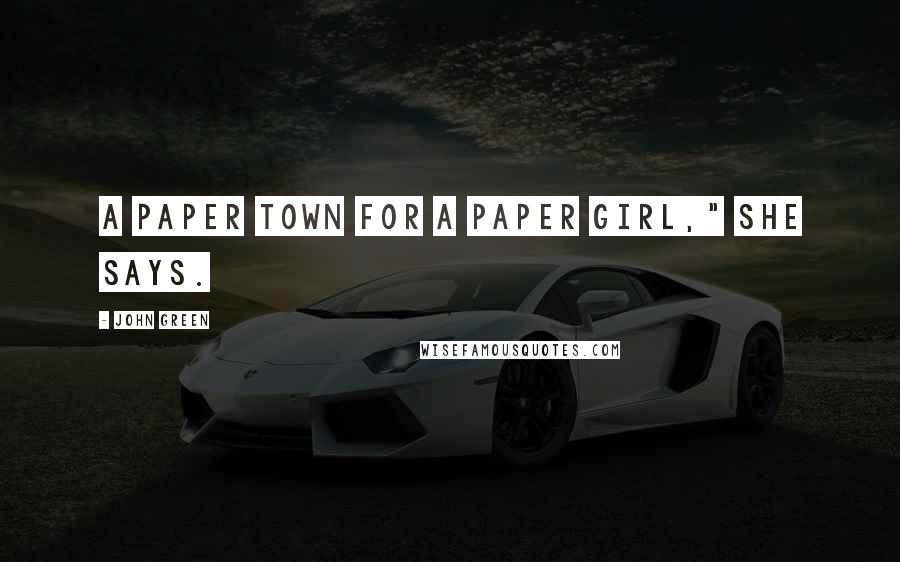 John Green Quotes: A paper town for a paper girl," she says.