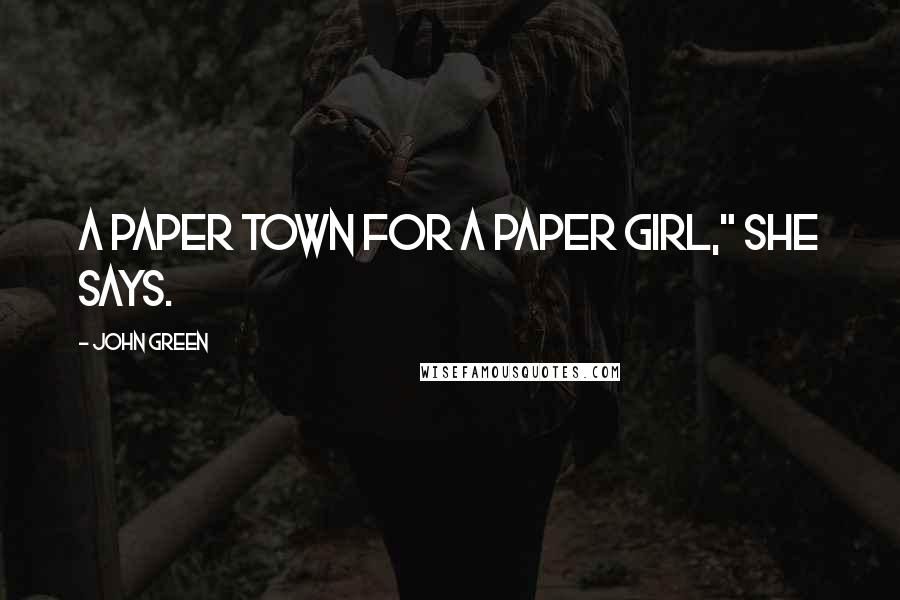 John Green Quotes: A paper town for a paper girl," she says.