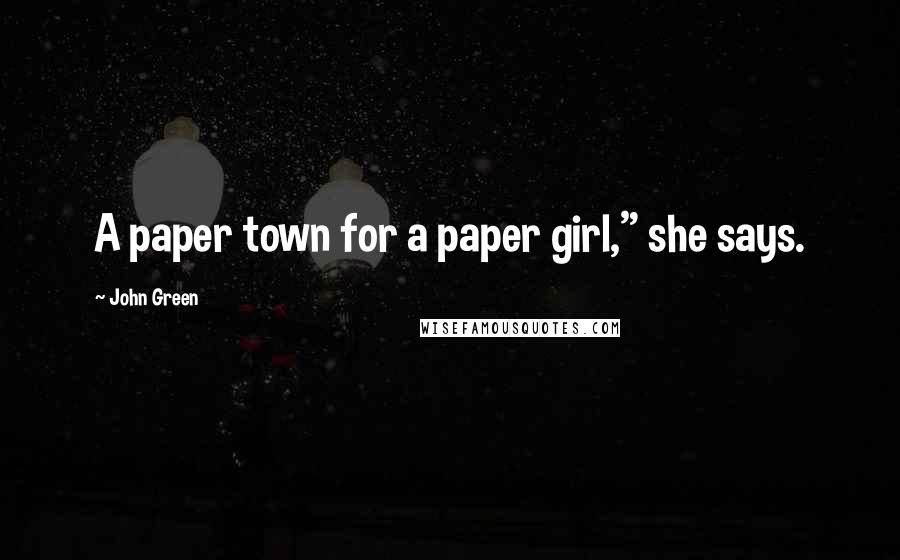 John Green Quotes: A paper town for a paper girl," she says.
