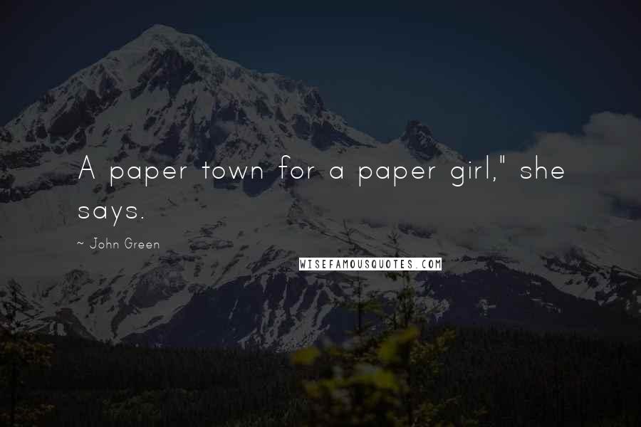 John Green Quotes: A paper town for a paper girl," she says.
