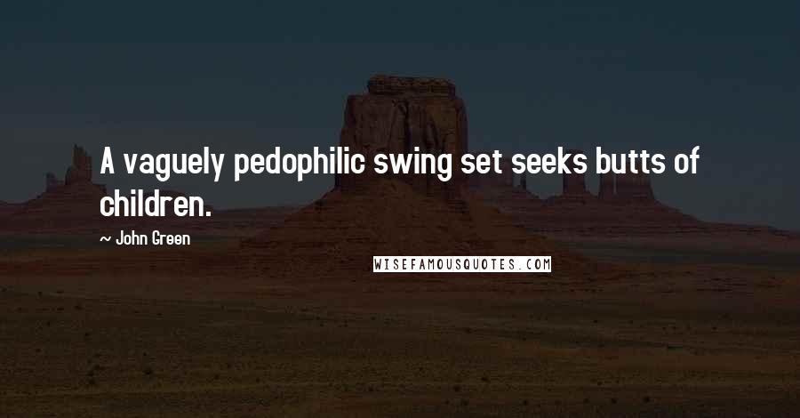 John Green Quotes: A vaguely pedophilic swing set seeks butts of children.