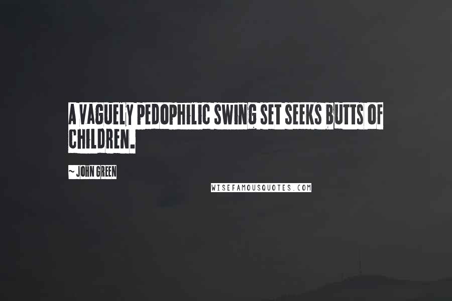 John Green Quotes: A vaguely pedophilic swing set seeks butts of children.
