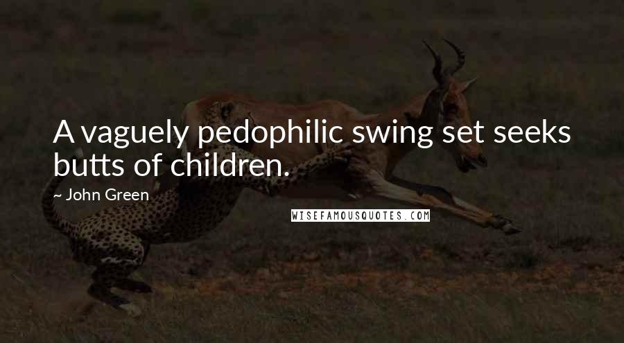 John Green Quotes: A vaguely pedophilic swing set seeks butts of children.