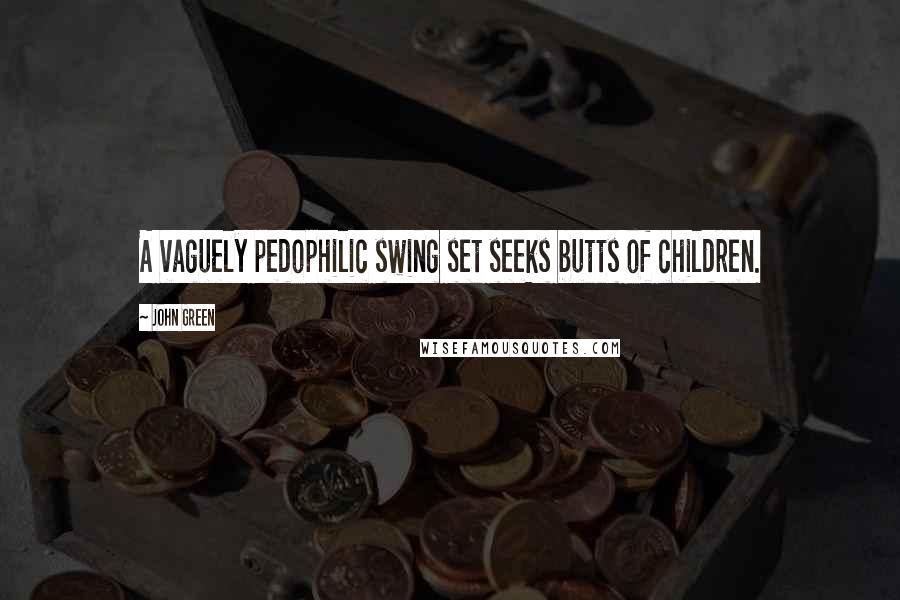 John Green Quotes: A vaguely pedophilic swing set seeks butts of children.