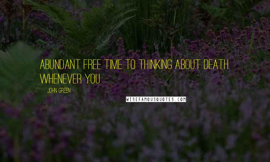 John Green Quotes: Abundant free time to thinking about death. Whenever you