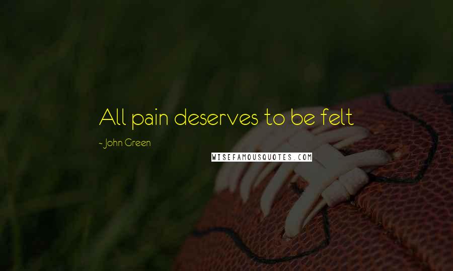 John Green Quotes: All pain deserves to be felt