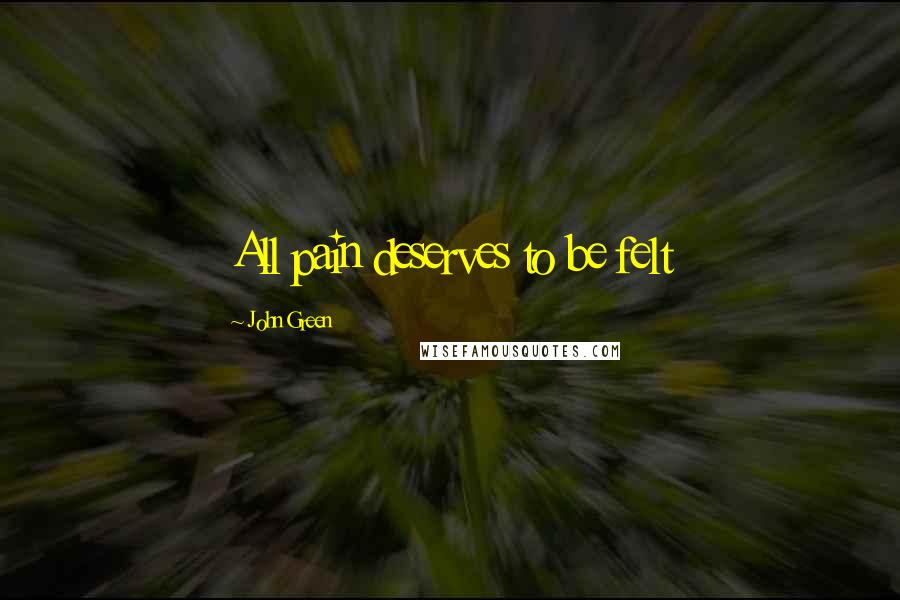 John Green Quotes: All pain deserves to be felt